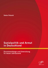 Sozialpolitik und Armut in Deutschland - Zusammenhänge und Entwicklung im neuen Jahrtausend