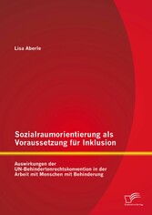 Sozialraumorientierung als Voraussetzung für Inklusion: Auswirkungen der UN-Behindertenrechtskonvention in der Arbeit mit Menschen mit Behinderung