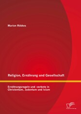 Religion, Ernährung und Gesellschaft: Ernährungsregeln und -verbote in Christentum, Judentum und Islam