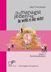 Du managst jeden Tag, du weißt es nur nicht - Praxisratgeber Management: Band 4 Kommunikation