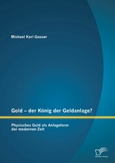 Gold - der König der Geldanlage? Physisches Gold als Anlageform der modernen Zeit