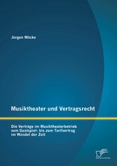 Musiktheater und Vertragsrecht: Die Verträge im Musiktheaterbetrieb vom Gastspiel- bis zum Tarifvertrag im Wandel der Zeit