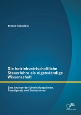 Die betriebswirtschaftliche Steuerlehre als eigenständige Wissenschaft: Eine Analyse der Entwicklungslinien, Paradigmata und Denkschulen