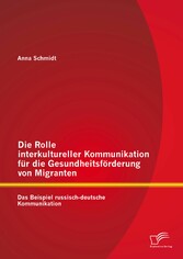 Die Rolle interkultureller Kommunikation für die Gesundheitsförderung von Migranten: Das Beispiel russisch-deutsche Kommunikation