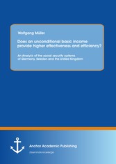 Does an unconditional basic income provide higher effectiveness and efficiency? An Analysis of the social security systems of Germany, Sweden and the United Kingdom