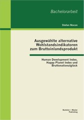 Ausgewählte alternative Wohlstandsindikatoren zum Bruttoinlandsprodukt: Human Development Index, Happy Planet Index und Bruttonationalglück