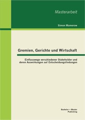 Gremien, Gerichte und Wirtschaft: Einflusswege verschiedener Stakeholder und deren Auswirkungen auf Entscheidungsfindungen