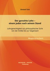 Der gerechte Lohn - einem jeden nach seinem Stand: Lohngerechtigkeit aus philosophischer Sicht von der Antike bis zur Gegenwart