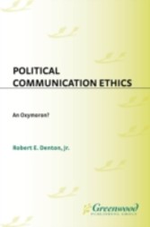 Political Communication Ethics: An Oxymoron?