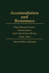 Accommodation and Resistance: The French Left, Indochina and the Cold War, 1944-1954