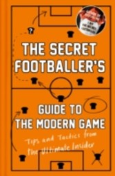 Secret Footballer's Guide to the Modern Game