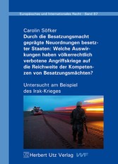 Durch die Besatzungsmacht geprägte Neuordnungen besetzter Staaten: Welche Auswirkungen haben völkerrechtlich verbotene Angriffskriege auf die Reichweite der Kompetenzen von Besatzungsmächten?