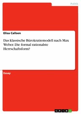 Das klassische Bürokratiemodell nach Max Weber. Die formal rationalste Herrschaftsform?