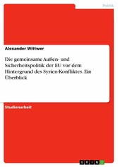 Die gemeinsame Außen- und Sicherheitspolitik der EU vor dem Hintergrund des Syrien-Konfliktes. Ein Überblick