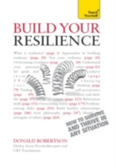 Build Your Resilience: Teach Yourself How to Survive and Thrive in Any Situation