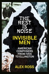 Rest Is Noise Series: Invisible Men: American Composers from Ives to Ellington