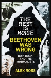 Rest Is Noise Series: Beethoven Was Wrong: Bop, Rock, and the Minimalists