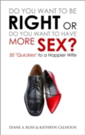 Do You Want to Be Right or Do You Want to Have More Sex?: 50 "Quickies" to a Happier Wife