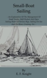 Small-Boat Sailing - An Explanation of the Management of Small Yachts, Half-Decked and Open Sailing-Boats of Various Rigs, Sailing on Sea and on River; Cruising, Etc.