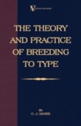 Theory and Practice of Breeding to Type and Its Application to the Breeding of Dogs, Farm Animals, Cage Birds and Other Small Pets