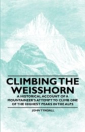 Climbing the Weisshorn - A Historical Account of a Mountaineer's Attempt to Climb One of the Highest Peaks in the Alps