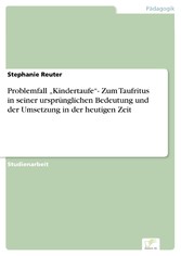 Problemfall 'Kindertaufe'- Zum Taufritus in seiner ursprünglichen Bedeutung und der Umsetzung in der heutigen Zeit