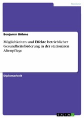 Möglichkeiten und Effekte betrieblicher Gesundheitsförderung in der stationären Altenpflege