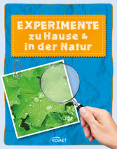 Experimente zu Hause & in der Natur - über 50 spannende Versuche