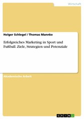 Erfolgreiches Marketing in Sport und Fußball. Ziele, Strategien und Potenziale