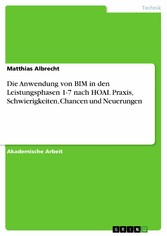 Die Anwendung von BIM in den Leistungsphasen 1-7 nach HOAI. Praxis, Schwierigkeiten, Chancen und Neuerungen