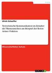 Terroristische Kommunikation im Zeitalter der Massenmedien am Beispiel der Roten Armee Fraktion