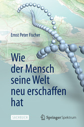 Wie der Mensch seine Welt neu erschaffen hat