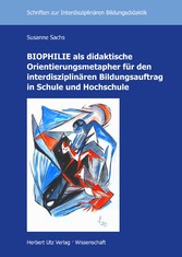 BIOPHILIE als didaktische Orientierungsmetapher für den interdisziplinären Bildungsauftrag in Schule und Hochschule