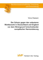 Der Schutz gegen den unlauteren Wettbewerb in Deutschland und England vor dem Hintergrund fortschreitender europäischer Harmonisierung