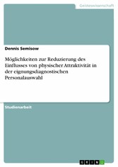 Möglichkeiten zur Reduzierung des Einflusses von physischer Attraktivität in der eignungsdiagnostischen Personalauswahl