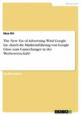 The New Era of Advertsing. Wird Google Inc. durch die Markteinführung von Google Glass zum Gamechanger in der Werbewirtschaft?