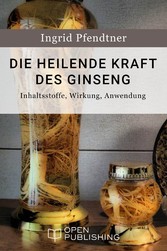 Die heilende Kraft des Ginseng - Inhaltsstoffe, Wirkung, Anwendung