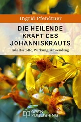 Die heilende Kraft des Johanniskrauts - Inhaltsstoffe, Wirkung, Anwendung