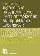 Jugendliche maghrebinischer Herkunft zwischen Stadtpolitik und Lebenswelt