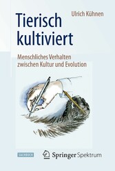 Tierisch kultiviert - Menschliches Verhalten zwischen Kultur und Evolution