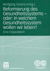 Reformierung des Gesundheitssystems - oder: In welchem Gesundheitssystem wollen wir leben?