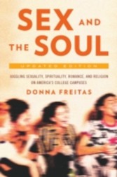 Sex and the Soul, Updated Edition: Juggling Sexuality, Spirituality, Romance, and Religion on America's College Campuses