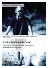 Risiko Bindungsstörung? Frühkindliche Tagesbetreuung und Kinderheime im Blickpunkt der Bindungstheorie