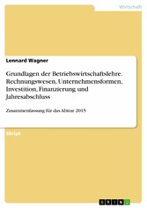 Grundlagen der Betriebswirtschaftslehre. Rechnungswesen, Unternehmensformen, Investition, Finanzierung und Jahresabschluss