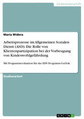 Arbeitsprozesse im Allgemeinen Sozialen Dienst (ASD). Die Rolle von Klientenpartizipation bei der Vorbeugung von Kindeswohlgefährdung