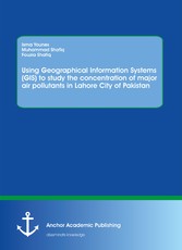 Using Geographical Information Systems (GIS) to study the concentration of major air pollutants in Lahore City of Pakistan