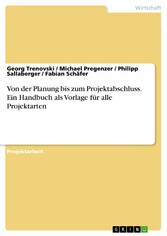 Von der Planung bis zum Projektabschluss. Ein Handbuch als Vorlage für alle Projektarten