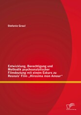Entwicklung, Berechtigung und Methodik psychoanalytischer Filmdeutung mit einem Exkurs zu Resnais' Film 'Hirosima mon Amour'