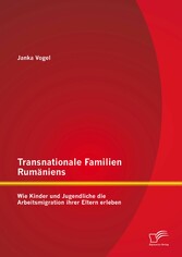 Transnationale Familien Rumäniens: Wie Kinder und Jugendliche die Arbeitsmigration ihrer Eltern erleben