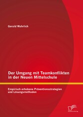 Der Umgang mit Teamkonflikten in der Neuen Mittelschule: Empirisch erhobene Präventionsstrategien und Lösungsmethoden